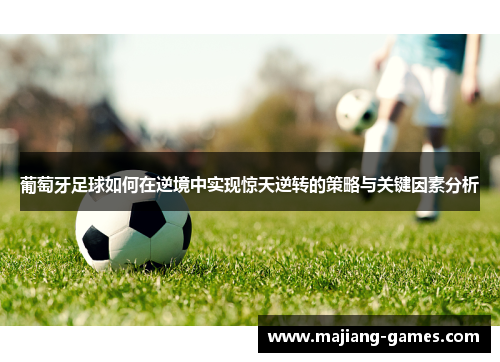 葡萄牙足球如何在逆境中实现惊天逆转的策略与关键因素分析